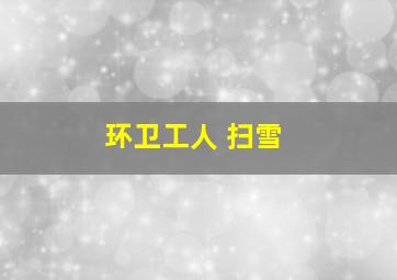 环卫工人 扫雪